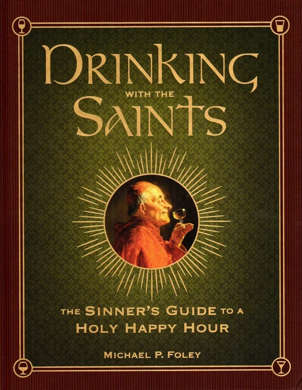 Drinking with the Saints: The Sinner’s Guide to a Holy Happy Hour