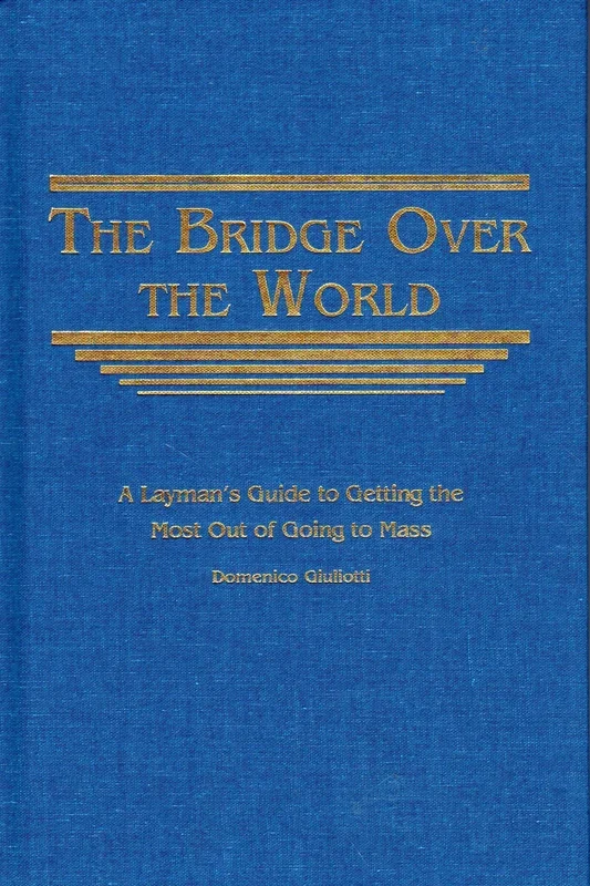 The Bridge Over the World: The Layman’s Guide to Getting the Most Out of Going to Mass