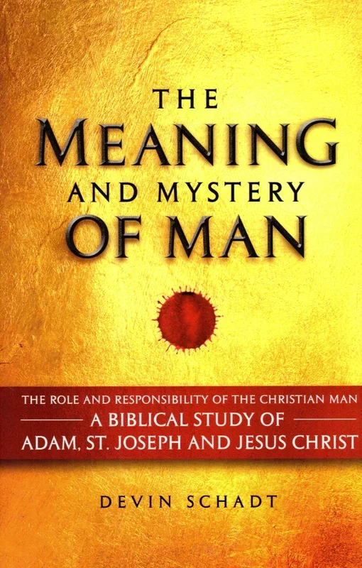 The Meaning and Mystery of Man: The Role and Responsibility of the Christian Man – A Biblical Study of Adam, St Joseph and Jesus Christ