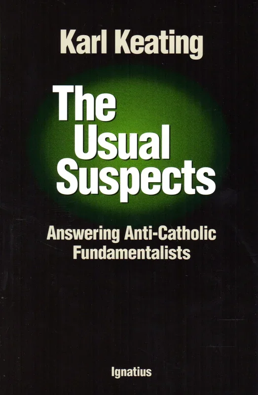 The Usual Suspects: Answering Anti-Catholic Fundamentalists