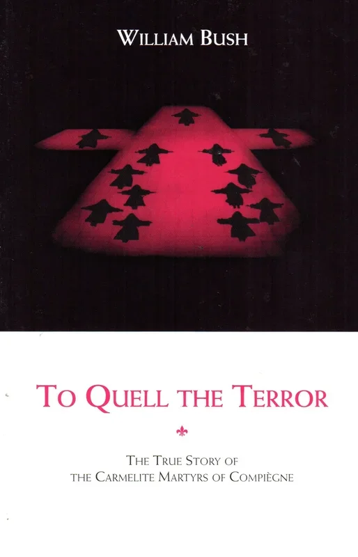To Quell the Terror: The True Story of the Carmelite Martyrs of Compiegne