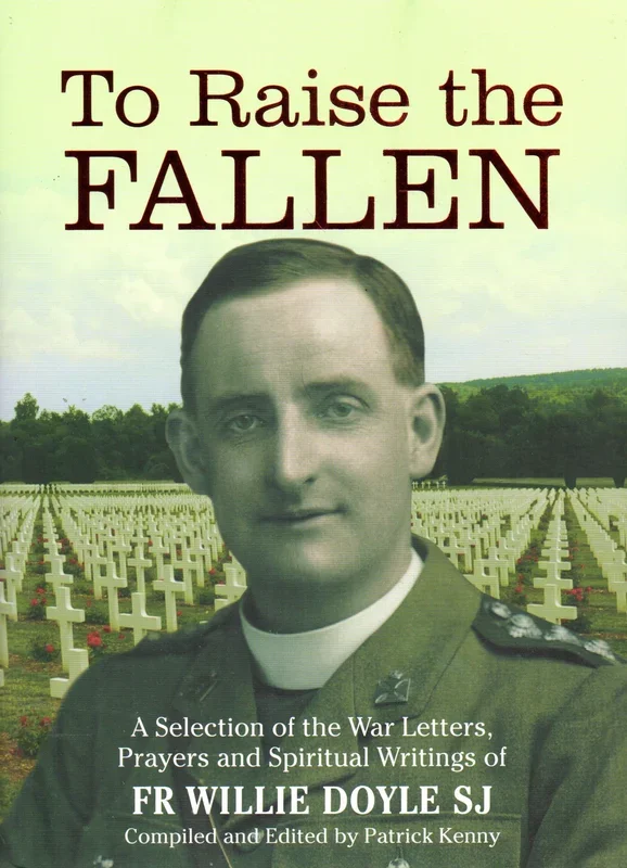 To Raise the Fallen: A Selection of War Letters, Prayers and Spiritual Writings of Fr Willie Doyle SJ