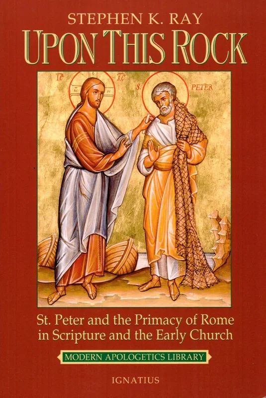 Upon This Rock – St. Peter and the Primacy of Rome in Scripture and the Early Church